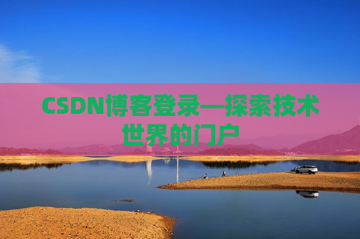 CSDN博客登录—探索技术世界的门户