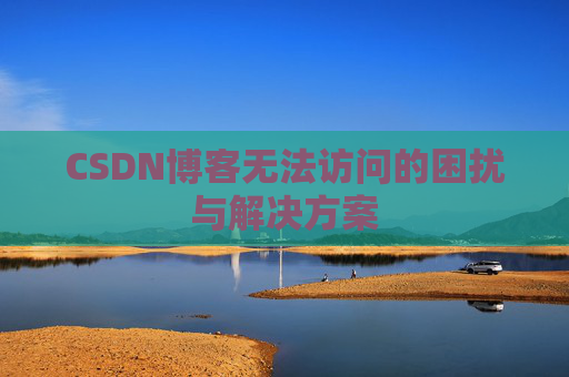 CSDN博客无法访问的困扰与解决方案